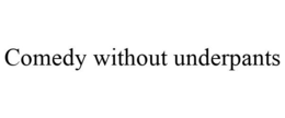 COMEDY WITHOUT UNDERPANTS trademark