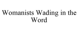 WOMANISTS WADING IN THE WORD trademark
