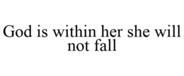 GOD IS WITHIN HER SHE WILL NOT FALL trademark