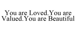 YOU ARE LOVED.YOU ARE VALUED.YOU ARE BEAUTIFUL trademark