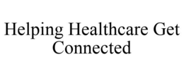 HELPING HEALTHCARE GET CONNECTED trademark