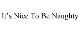 IT'S NICE TO BE NAUGHTY trademark