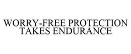 WORRY-FREE PROTECTION TAKES ENDURANCE trademark
