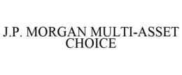 J.P. MORGAN MULTI-ASSET CHOICE trademark