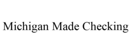 MICHIGAN MADE CHECKING trademark