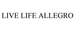 LIVE LIFE ALLEGRO trademark