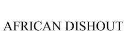AFRICAN DISHOUT trademark