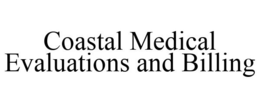 COASTAL MEDICAL EVALUATIONS AND BILLING trademark
