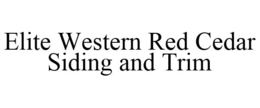 ELITE WESTERN RED CEDAR SIDING AND TRIM trademark