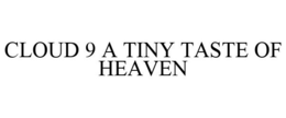 CLOUD 9 A TINY TASTE OF HEAVEN trademark