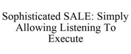 SOPHISTICATED SALE: SIMPLY ALLOWING LISTENING TO EXECUTE trademark