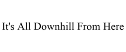 IT'S ALL DOWNHILL FROM HERE trademark