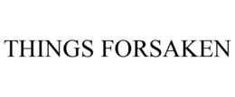 THINGS FORSAKEN trademark