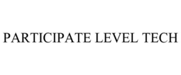 PARTICIPATE LEVEL TECH trademark