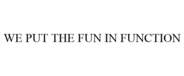 WE PUT THE FUN IN FUNCTION trademark