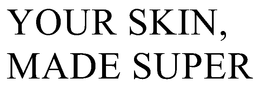 YOUR SKIN, MADE SUPER trademark