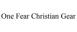 ONE FEAR CHRISTIAN GEAR trademark