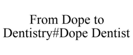 FROM DOPE TO DENTISTRY#DOPE DENTIST trademark