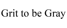 GRIT TO BE GRAY trademark