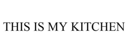 THIS IS MY KITCHEN trademark