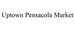 UPTOWN PENSACOLA MARKET trademark
