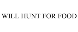 WILL HUNT FOR FOOD trademark