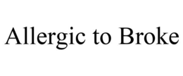 ALLERGIC TO BROKE trademark