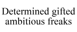 DETERMINED GIFTED AMBITIOUS FREAKS trademark