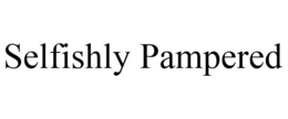 SELFISHLY PAMPERED trademark