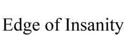 EDGE OF INSANITY trademark