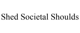 SHED SOCIETAL SHOULDS trademark