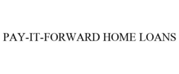 PAY-IT-FORWARD HOME LOANS trademark