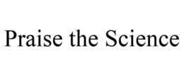 PRAISE THE SCIENCE trademark