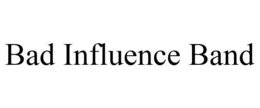 BAD INFLUENCE BAND trademark