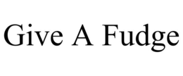 GIVE A FUDGE trademark