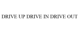DRIVE UP DRIVE IN DRIVE OUT trademark