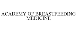 ACADEMY OF BREASTFEEDING MEDICINE trademark