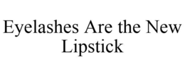 EYELASHES ARE THE NEW LIPSTICK trademark