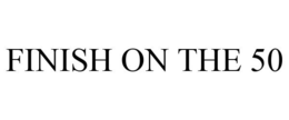 FINISH ON THE 50 trademark