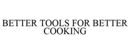 BETTER TOOLS FOR BETTER COOKING trademark