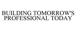 BUILDING TOMORROW'S PROFESSIONAL TODAY trademark