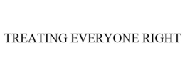 TREATING EVERYONE RIGHT trademark