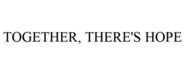 TOGETHER, THERE'S HOPE trademark