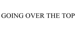 GOING OVER THE TOP trademark