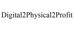 DIGITAL2PHYSICAL2PROFIT trademark