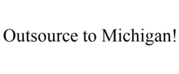 OUTSOURCE TO MICHIGAN! trademark