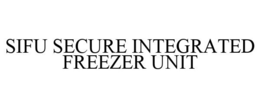 SIFU SECURE INTEGRATED FREEZER UNIT trademark