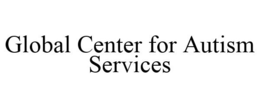 GLOBAL CENTER FOR AUTISM SERVICES trademark