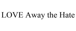 LOVE AWAY THE HATE trademark