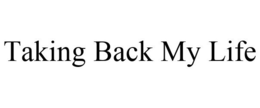 TAKING BACK MY LIFE trademark